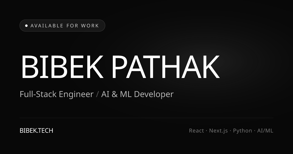 Bibek Pathak · Full-Stack & AI/ML Developer | BibekTech